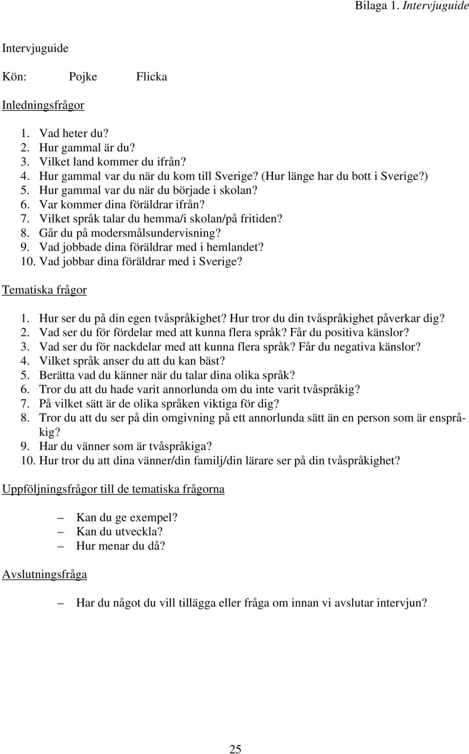 Går du på modersmålsundervisning? 9. Vad jobbade dina föräldrar med i hemlandet? 10. Vad jobbar dina föräldrar med i Sverige? Tematiska frågor 1. Hur ser du på din egen tvåspråkighet?