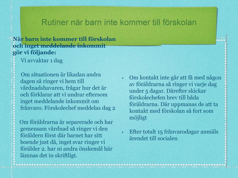 Förskolechef meddelas dag 2 Om föräldrarna är separerade och har gemensam vårdnad så ringer vi den föräldern först där barnet har sitt boende just då, inget svar ringer vi förälder 2.