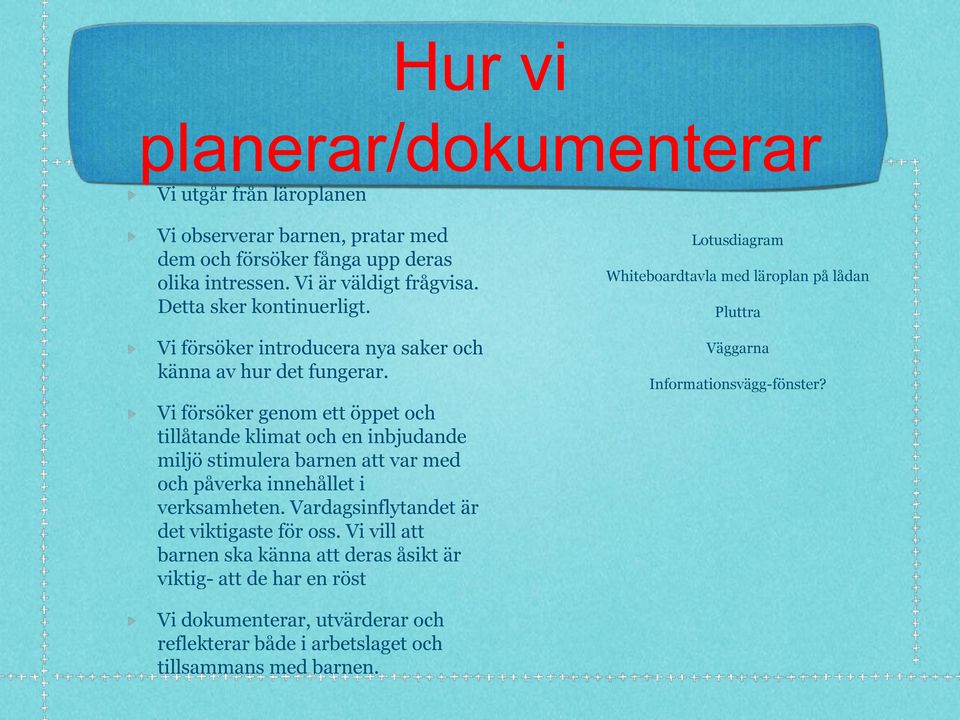 Vi försöker genom ett öppet och tillåtande klimat och en inbjudande miljö stimulera barnen att var med och påverka innehållet i verksamheten.