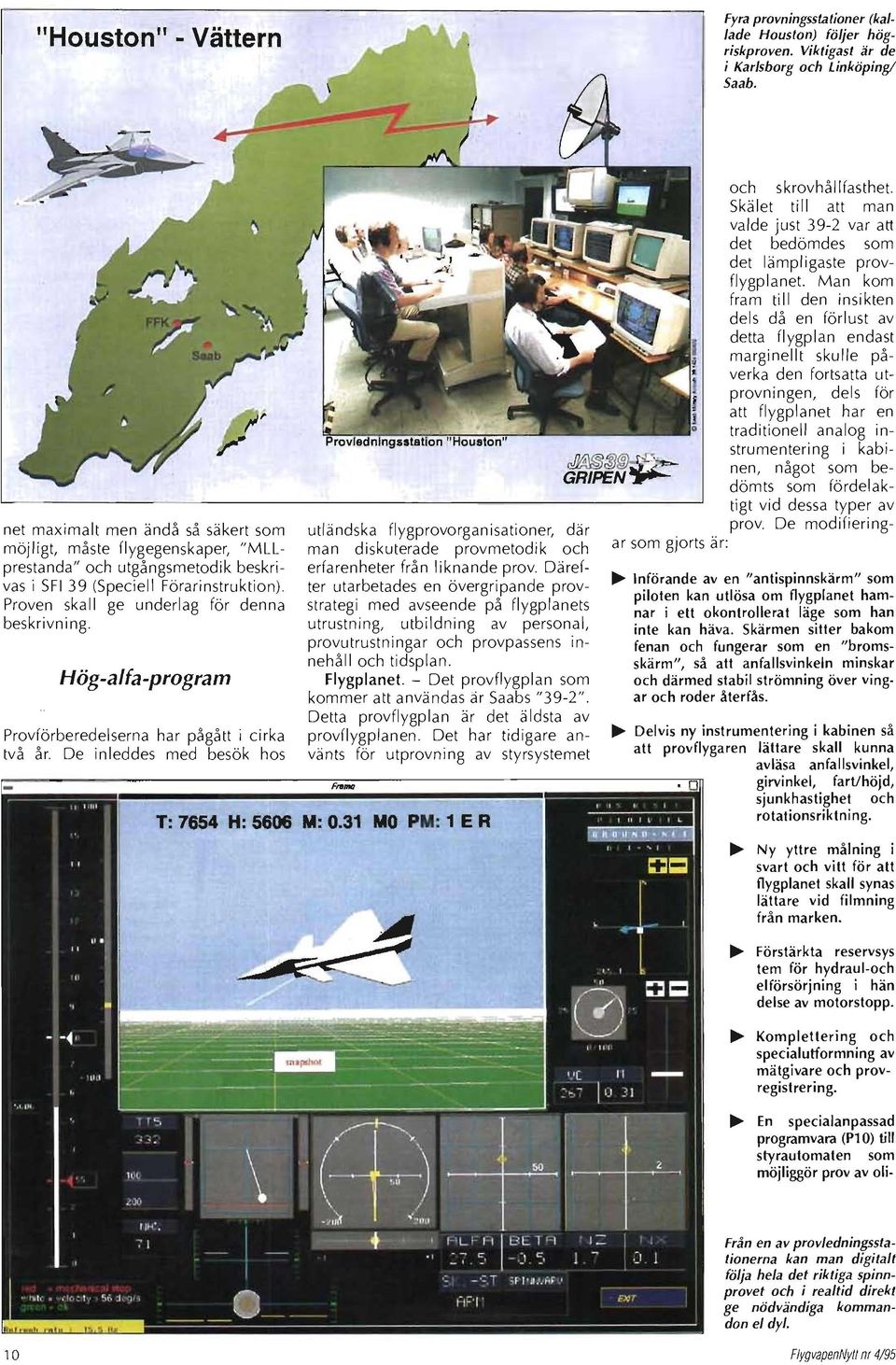 Proven skall ge underlag för denna beskrivn i ng. Hög-alfa-program Provförberedel serna har pågått i cirka två år.