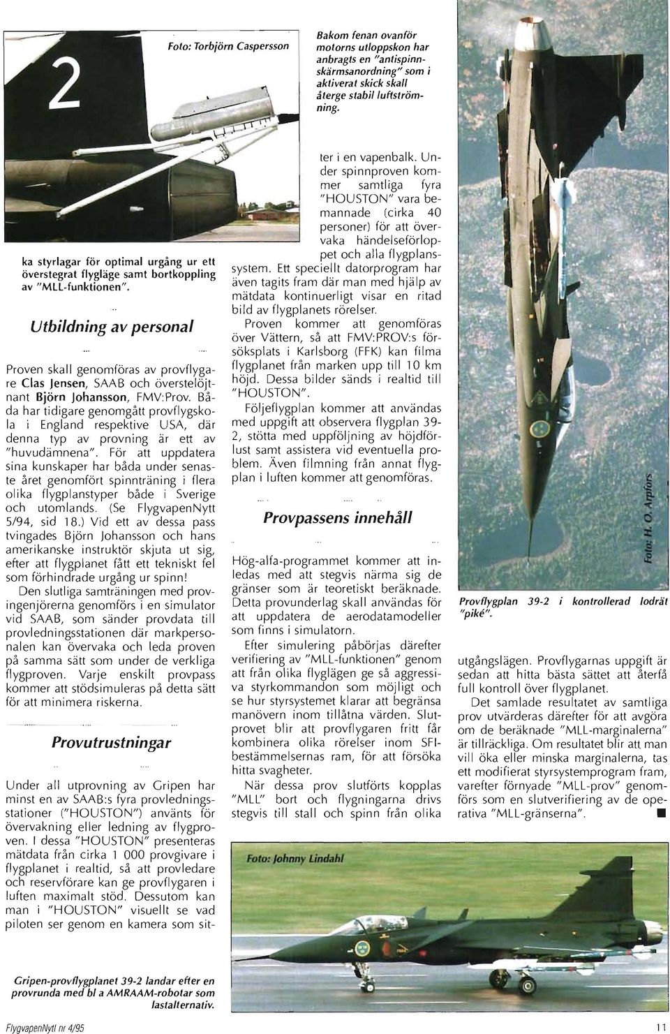 Utbildning av personal Proven ska II genomföras av provflygare Clas Jensen, SAAB och överstelöjtnant Björn Johansson, FMV: Prov.