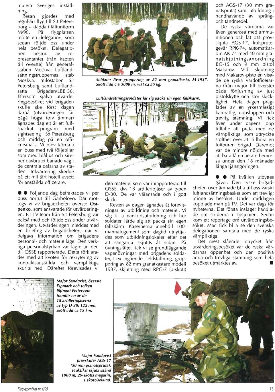 Eftersom själva utvärderi ngsbesöket vid brigaden sku Ile ske först dagen därpå (utvärderingen får pågå högst tolv timmar) ägnades dag ett åt ett fullspäckat program med sightseeing i S:t Petersburg