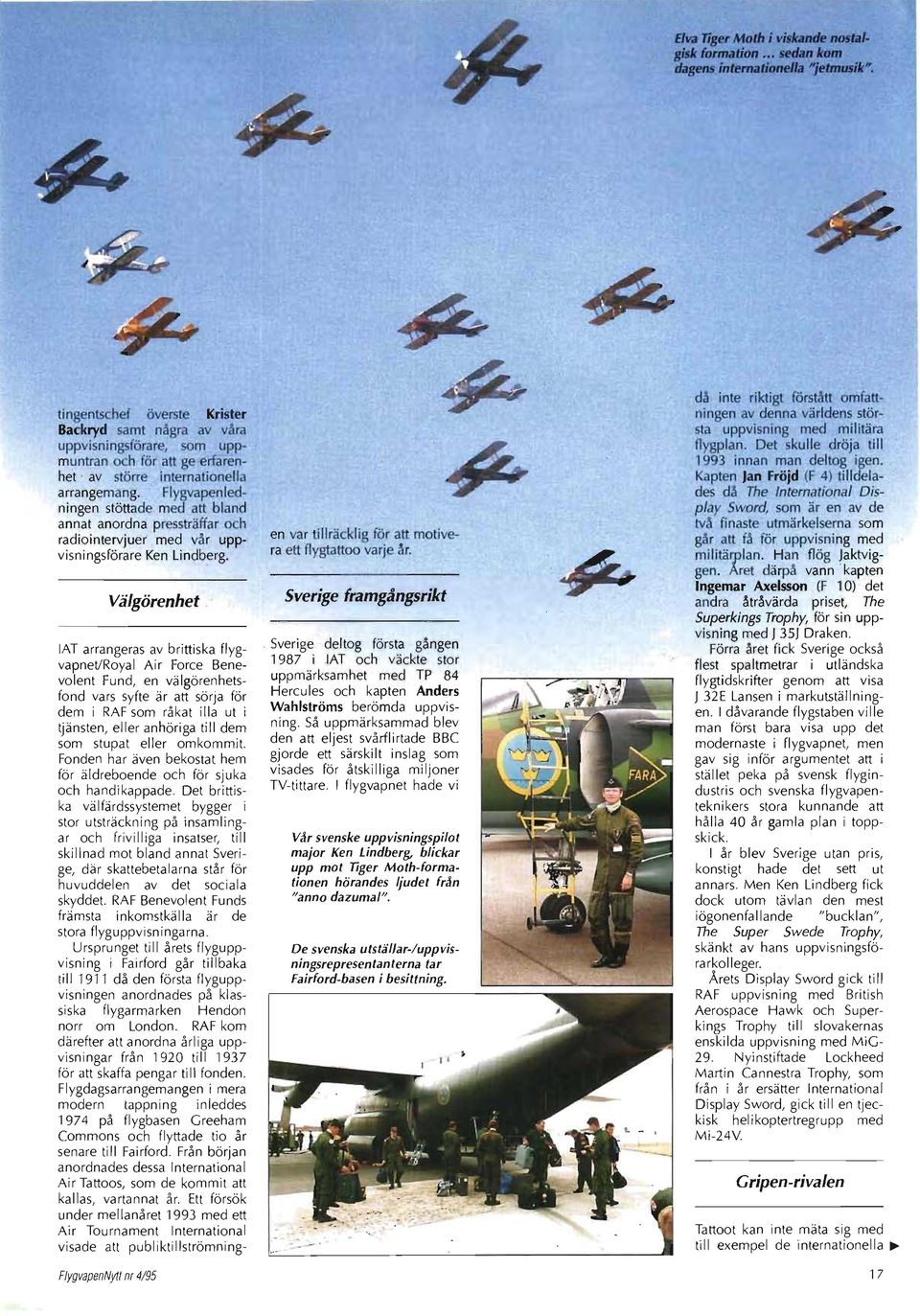 Välgörenhet lat arrangeras av brittiska flygvapnet/royal Air Force Benevolent Fund, en välgörenhetsfond vars syfte är att sörja för dem i RAF som råkat illa ut i tjänsten, eller anhöriga till dem som