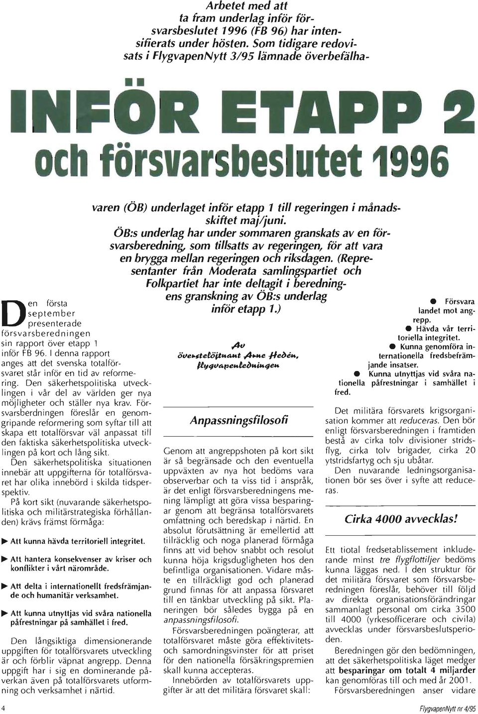 I denna rapport anges att det svenska totalförsvaret står inför en tid av reformering. Den säkerhetspolitiska utvecklingen i vår del av världen ger nya möjligheter och stä "er nya krav.