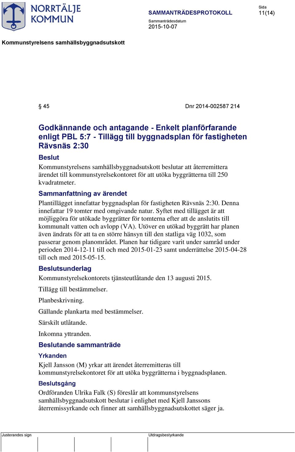 Denna innefattar 19 tomter med omgivande natur. Syftet med tillägget är att möjliggöra för utökade byggrätter för tomterna efter att de anslutits till kommunalt vatten och avlopp (VA).