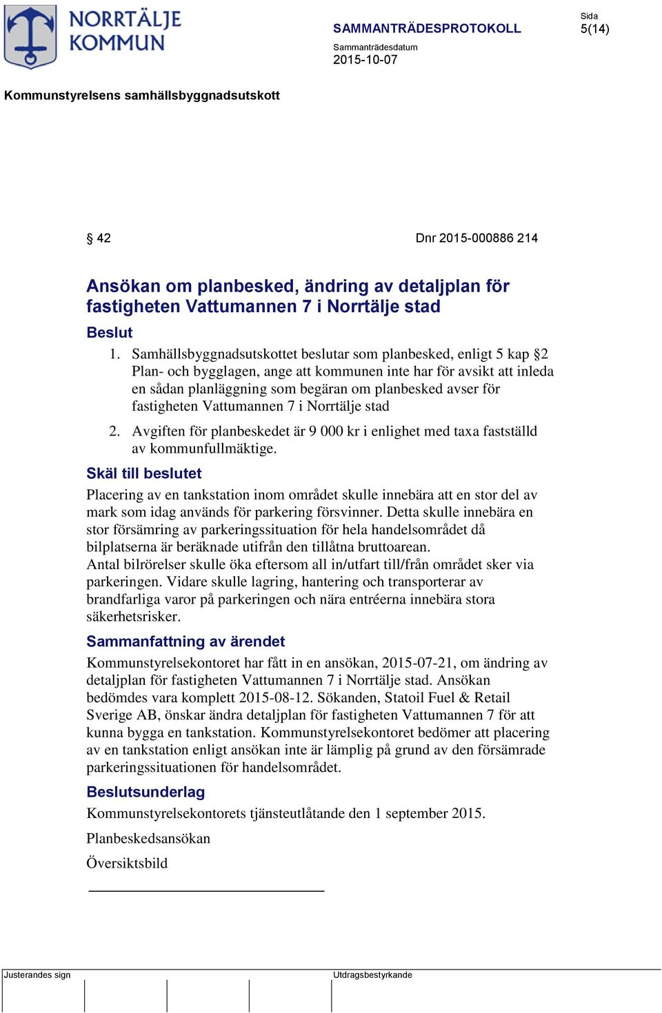 fastigheten Vattumannen 7 i Norrtälje stad 2. Avgiften för planbeskedet är 9 000 kr i enlighet med taxa fastställd av kommunfullmäktige.