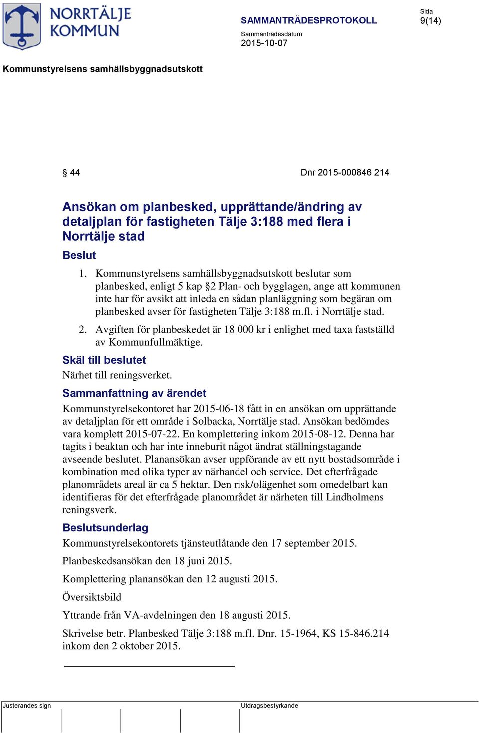 i Norrtälje stad. 2. Avgiften för planbeskedet är 18 000 kr i enlighet med taxa fastställd av Kommunfullmäktige. Skäl till beslutet Närhet till reningsverket.