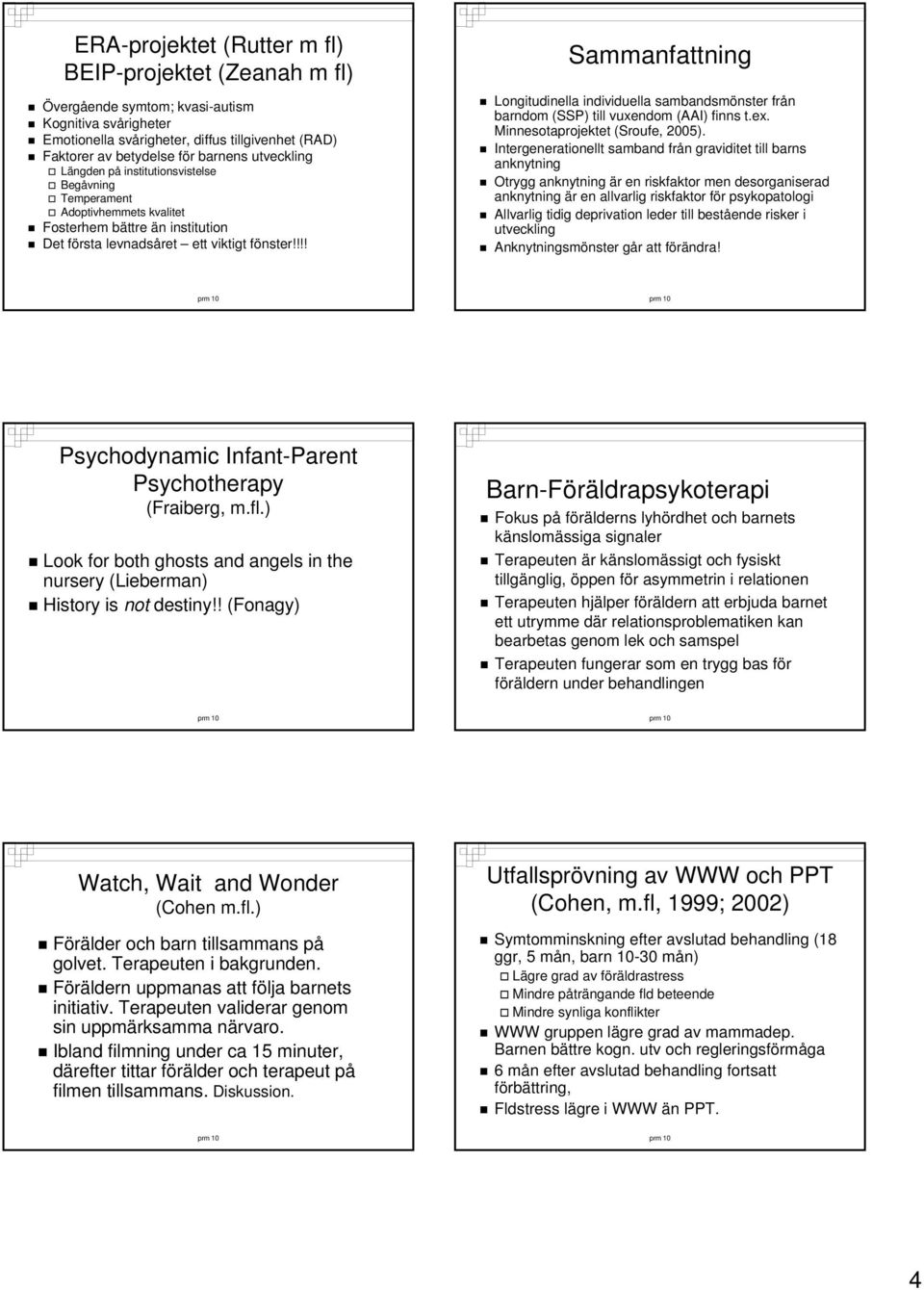 !!! Sammanfattning Longitudinella individuella sambandsmönster från barndom (SSP) till vuxendom (AAI) finns t.ex. Minnesotaprojektet (Sroufe, 2005).