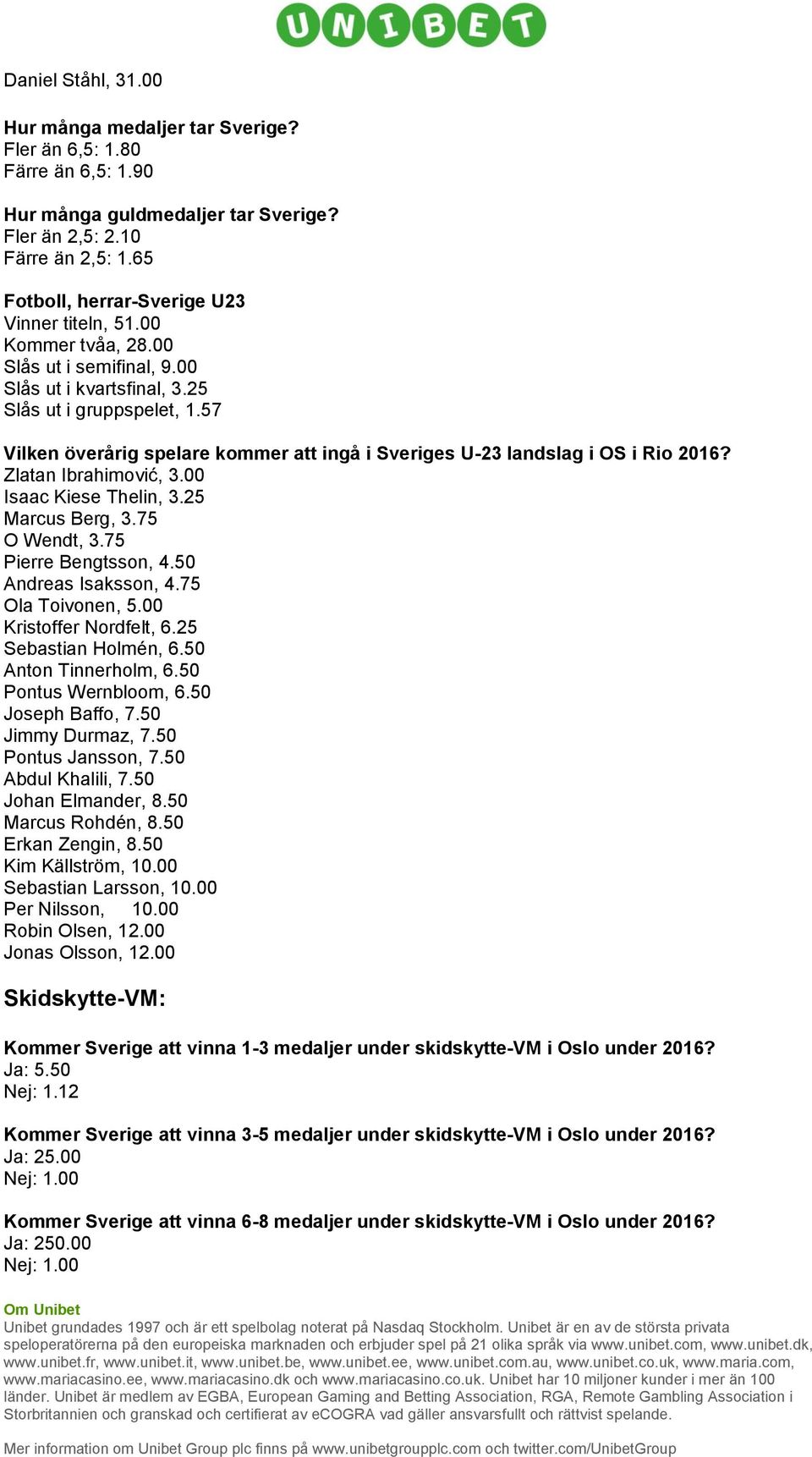 57 Vilken överårig spelare kommer att ingå i Sveriges U-23 landslag i OS i Rio 2016? Zlatan Ibrahimović, 3.00 Isaac Kiese Thelin, 3.25 Marcus Berg, 3.75 O Wendt, 3.75 Pierre Bengtsson, 4.