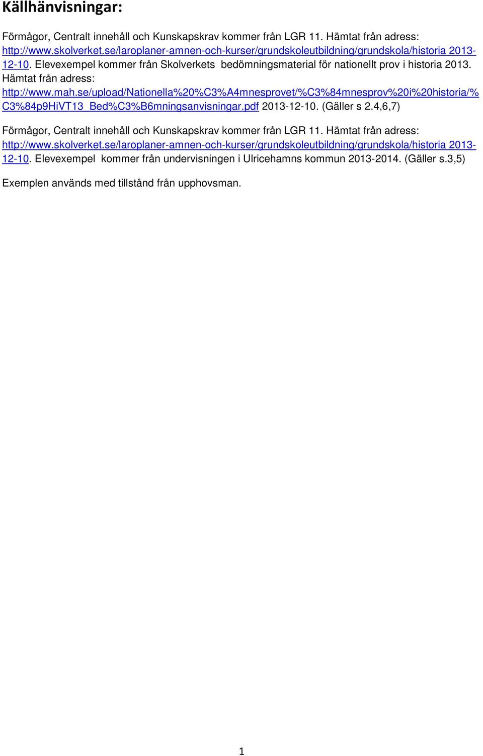 se/upload/nationella%20%c3%a4mnesprovet/%c3%84mnesprov%20i%20historia/% C3%84p9HiVT13_Bed%C3%B6mningsanvisningar.pdf 2013-12-10. (Gäller s 2.4,6,7) Förmågor, och Kunskapskrav kommer från LGR 11.