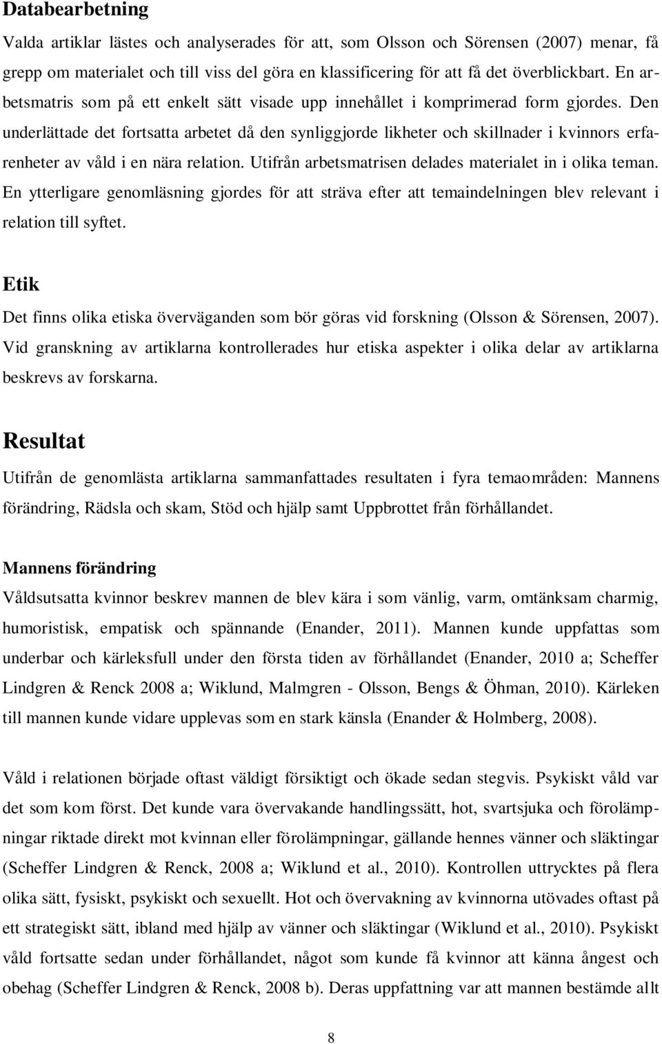 Den underlättade det fortsatta arbetet då den synliggjorde likheter och skillnader i kvinnors erfarenheter av våld i en nära relation. Utifrån arbetsmatrisen delades materialet in i olika teman.