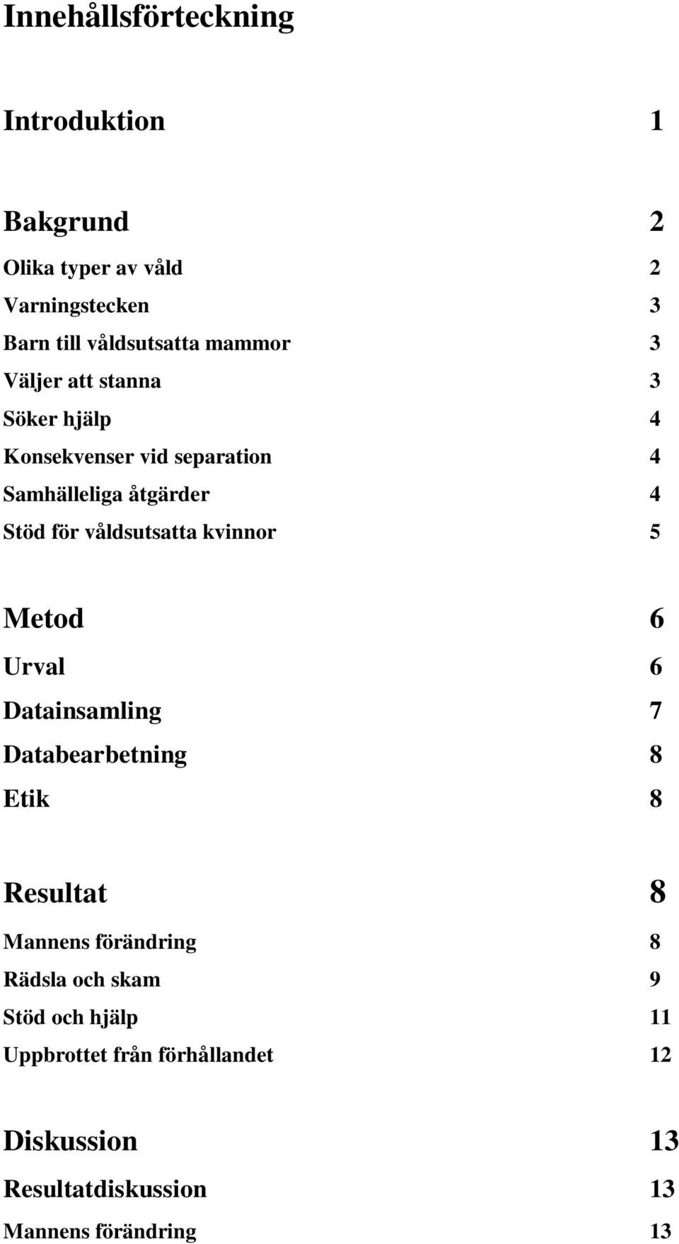 våldsutsatta kvinnor 5 Metod 6 Urval 6 Datainsamling 7 Databearbetning 8 Etik 8 Resultat 8 Mannens förändring 8