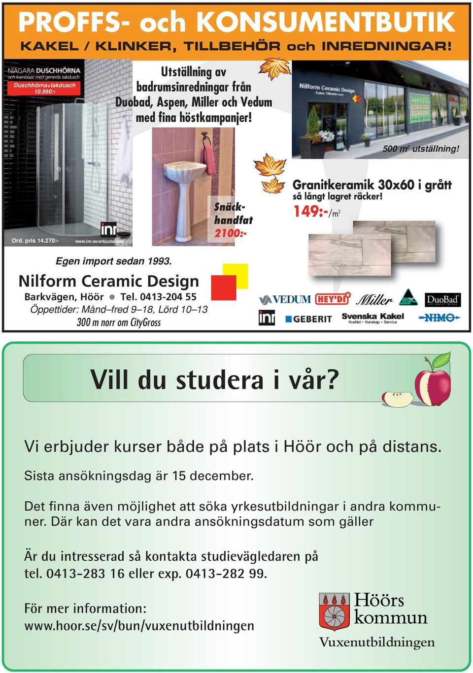 Nilform Ceramic Design Barkvägen, Höör Tel. 0413-204 55 Öppettider: Månd fred 9 18, Lörd 10 13 300 m norr om CityGross Vill du studera i vår? Vi erbjuder kurser både på plats i Höör och på distans.