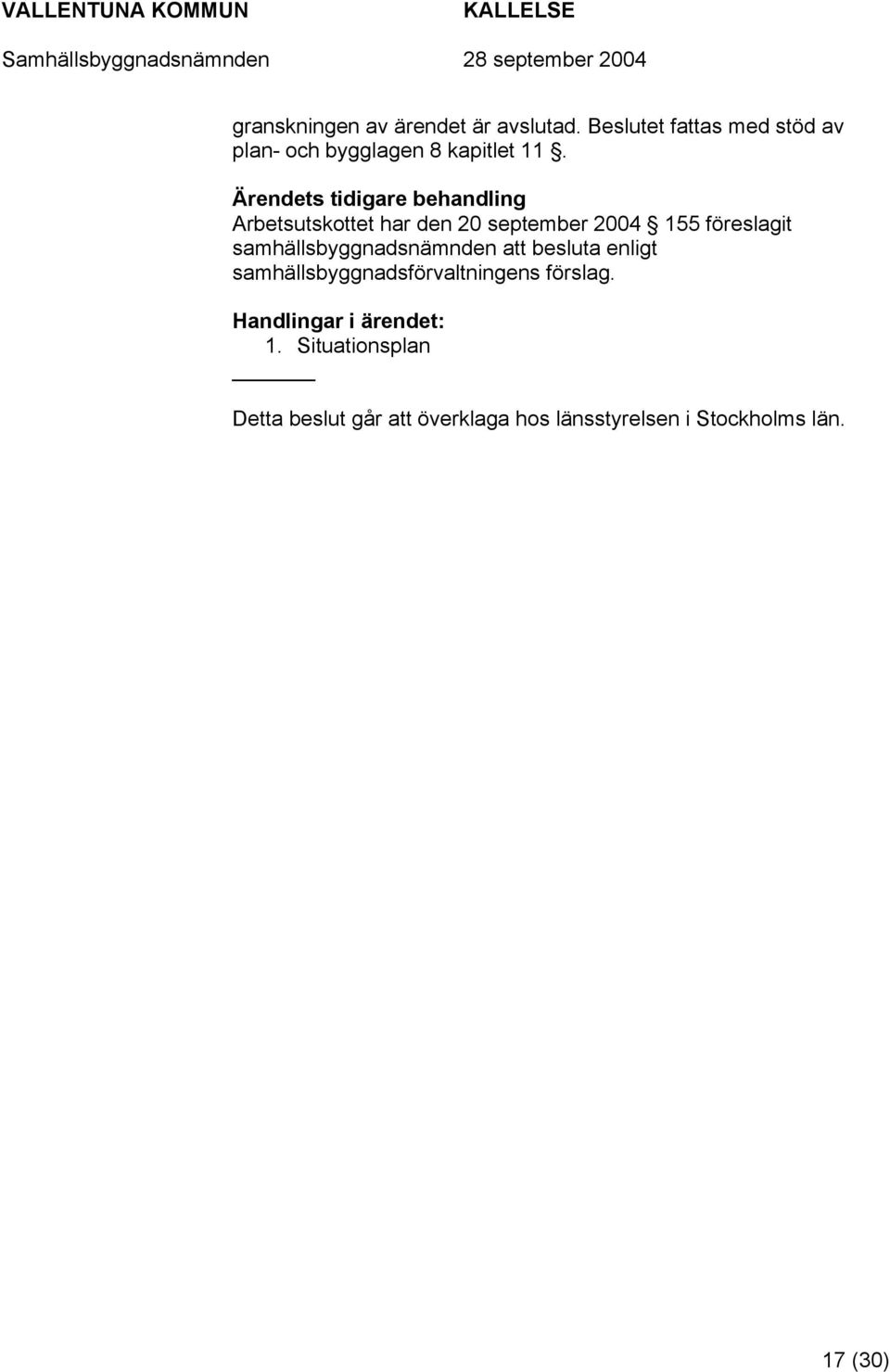 s tidigare behandling Arbetsutskottet har den 20 september 2004 155 föreslagit