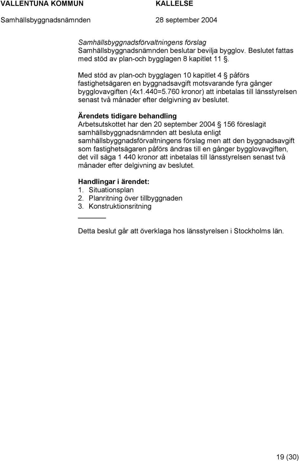 760 kronor) att inbetalas till länsstyrelsen senast två månader efter delgivning av beslutet.