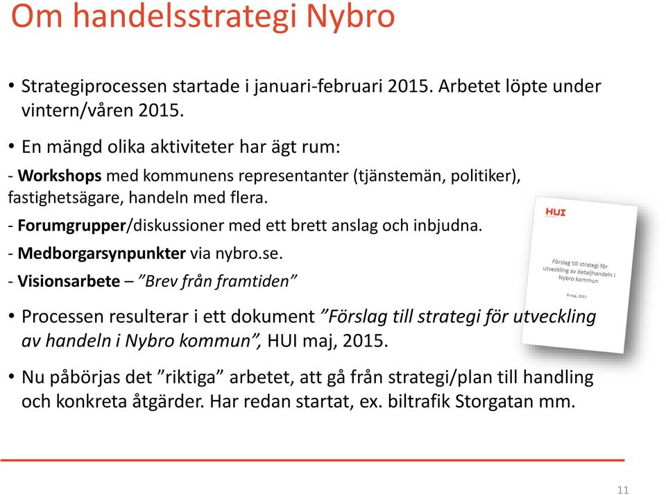 - Forumgrupper/diskussioner med ett brett anslag och inbjudna. - Medborgarsynpunkter via nybro.se.
