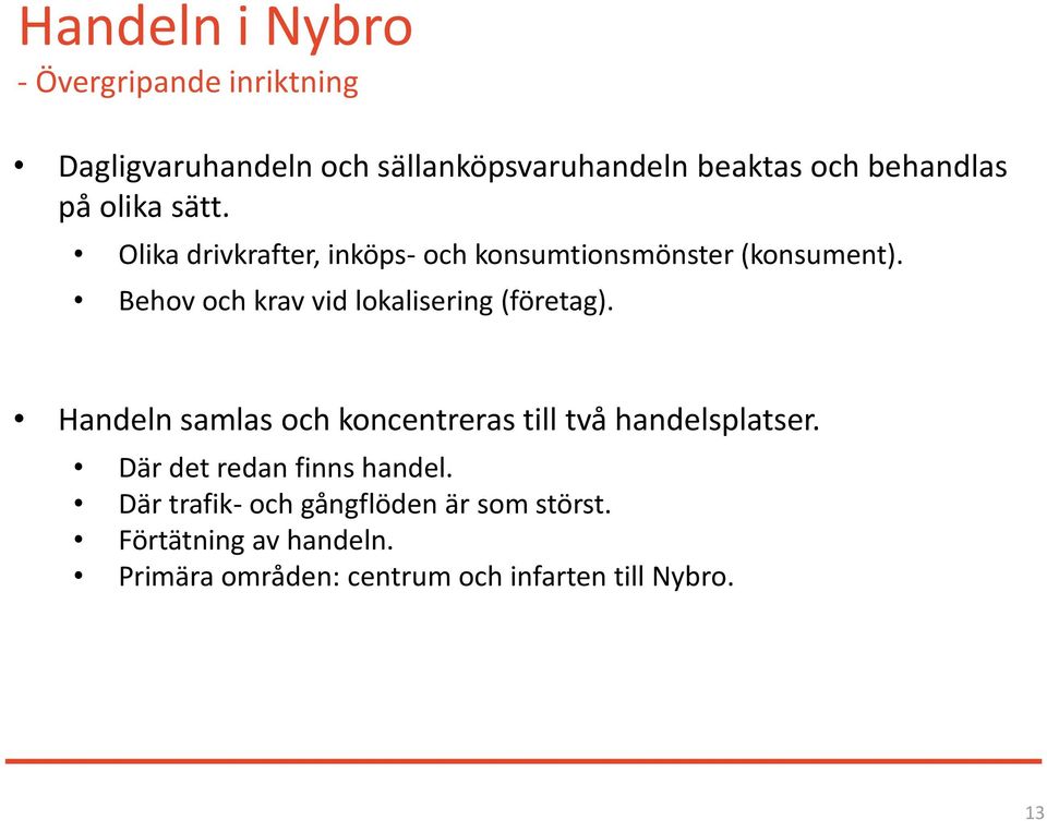 Behov och krav vid lokalisering (företag). Handeln samlas och koncentreras till två handelsplatser.
