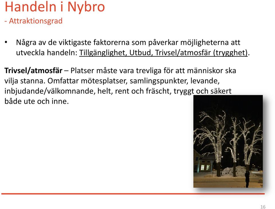 Trivsel/atmosfär Platser måste vara trevliga för att människor ska vilja stanna.