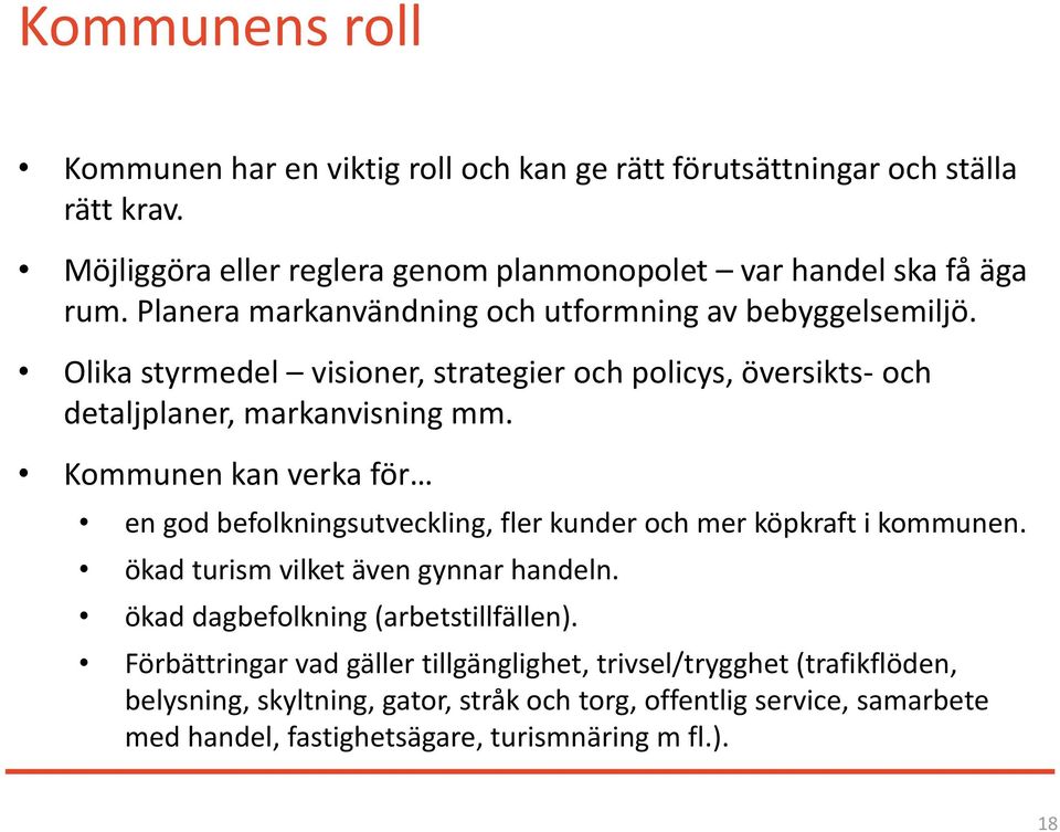 Kommunen kan verka för en god befolkningsutveckling, fler kunder och mer köpkraft i kommunen. ökad turism vilket även gynnar handeln. ökad dagbefolkning (arbetstillfällen).