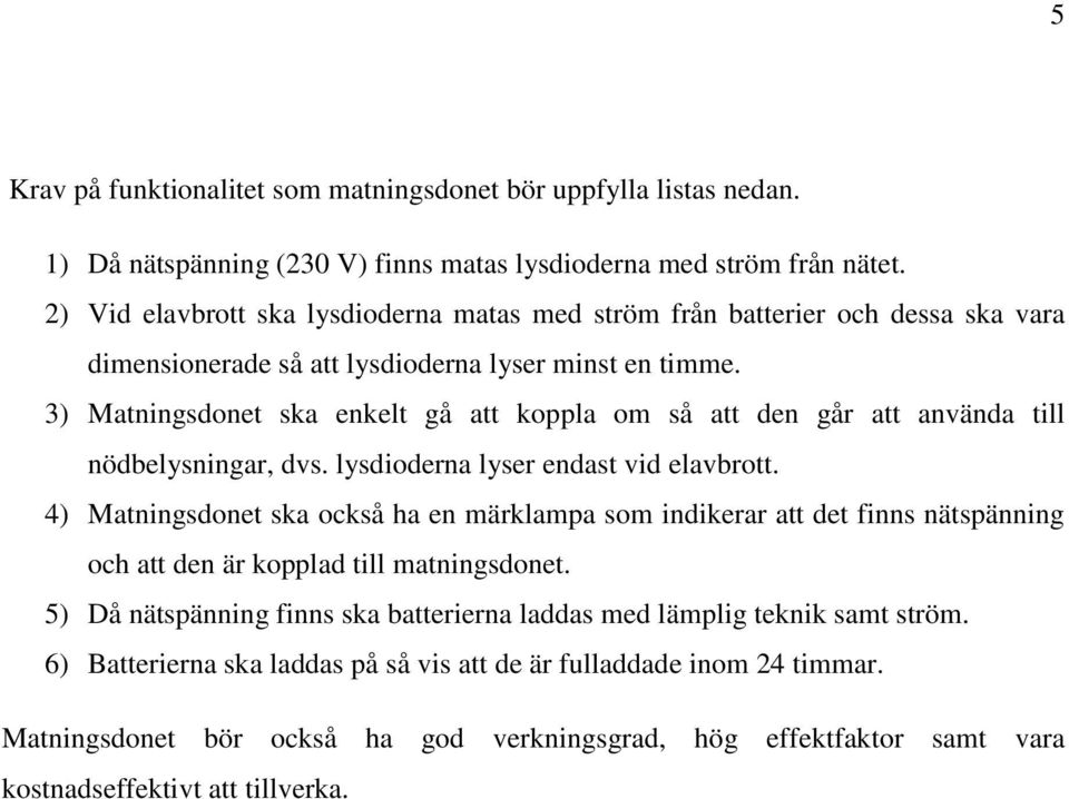3) Matningsdonet ska enkelt gå att koppla om så att den går att använda till nödbelysningar, dvs. lysdioderna lyser endast vid elavbrott.