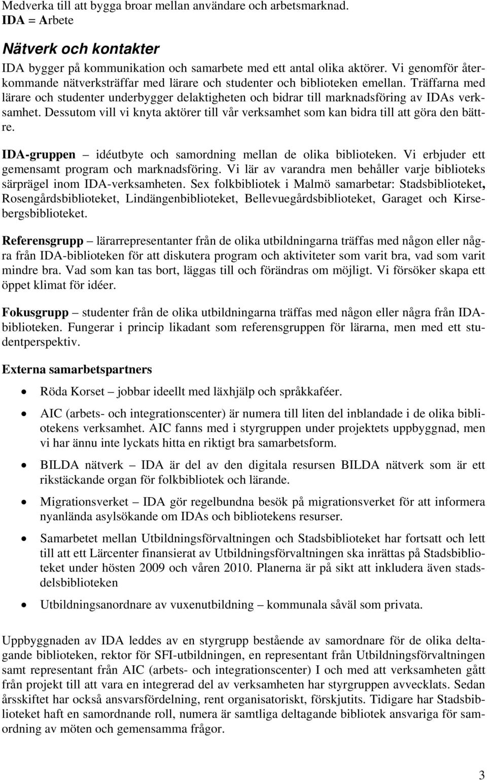 Träffarna med lärare och studenter underbygger delaktigheten och bidrar till marknadsföring av IDAs verksamhet.