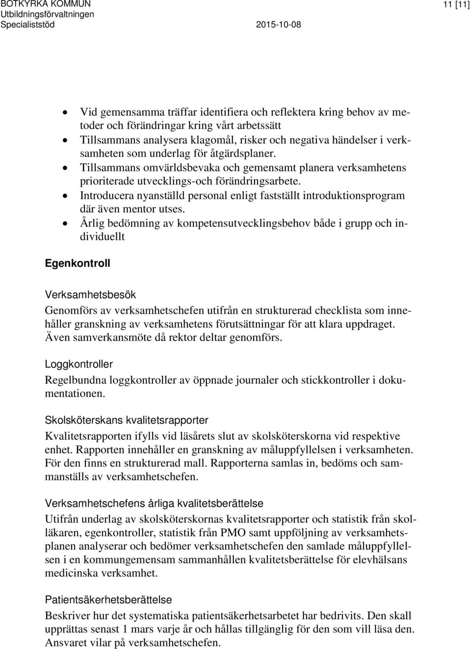 Tillsammans omvärldsbevaka och gemensamt planera verksamhetens prioriterade utvecklings-och förändringsarbete.