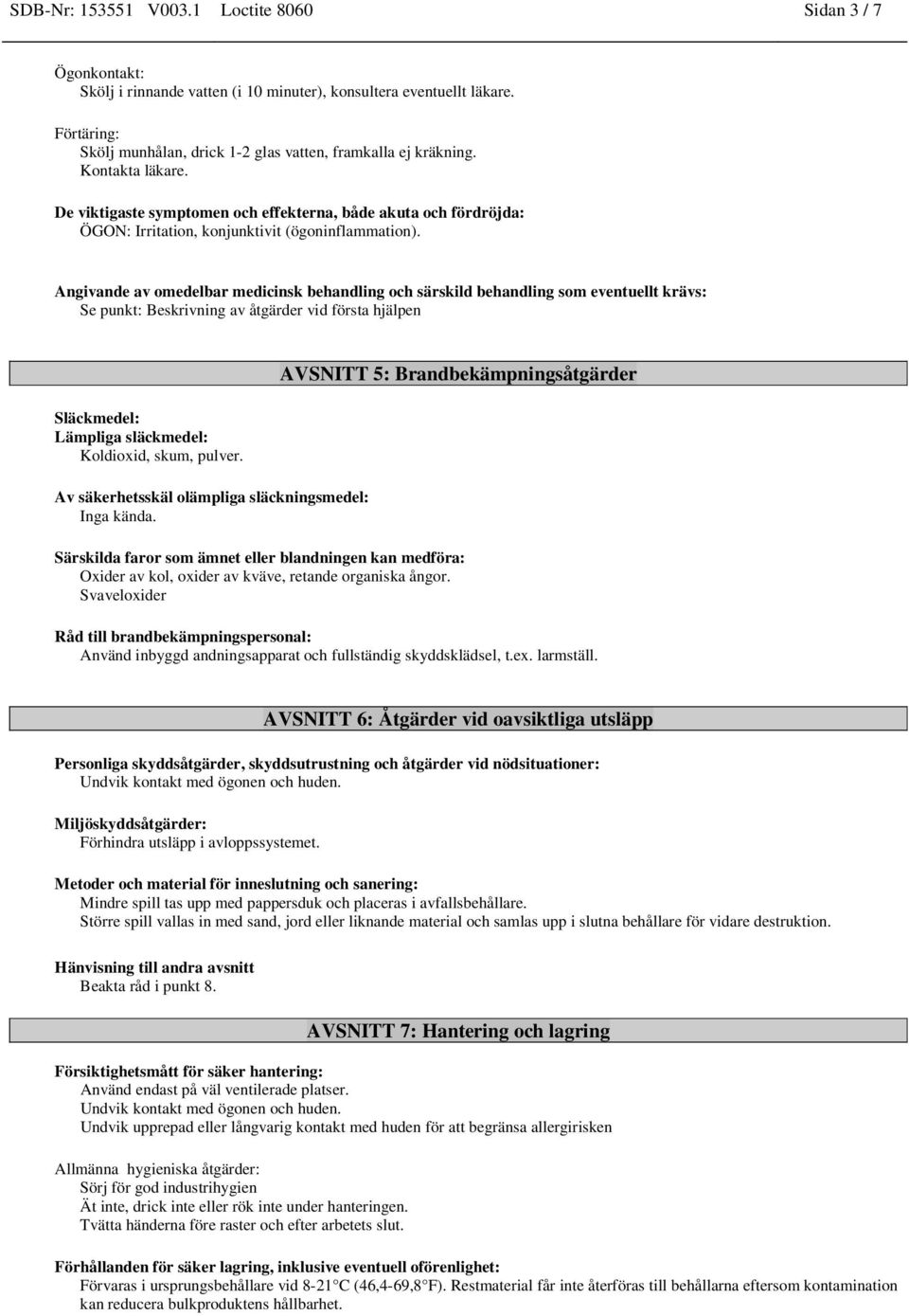 De viktigaste symptomen och effekterna, både akuta och fördröjda: ÖGON: Irritation, konjunktivit (ögoninflammation).