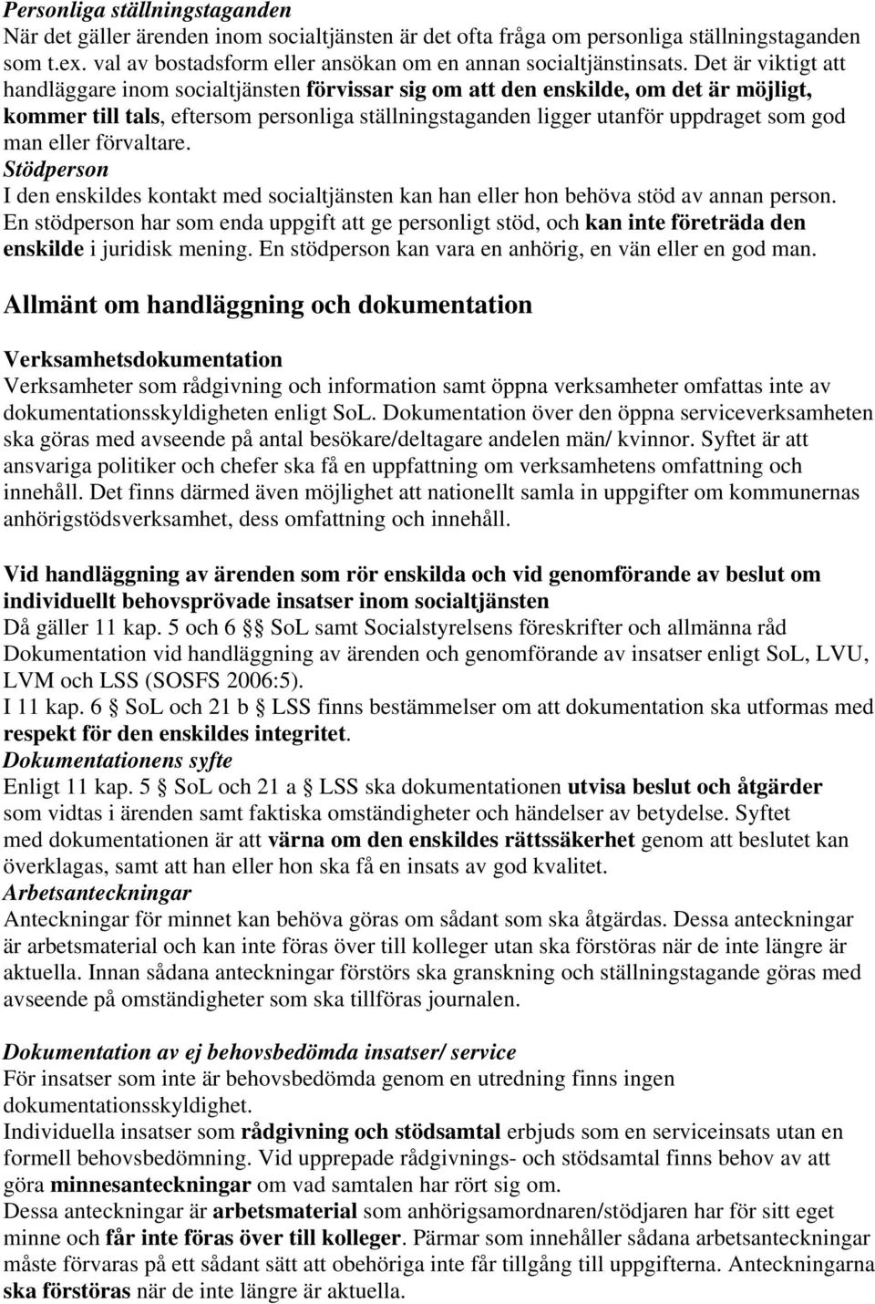 eller förvaltare. Stödperson I den enskildes kontakt med socialtjänsten kan han eller hon behöva stöd av annan person.