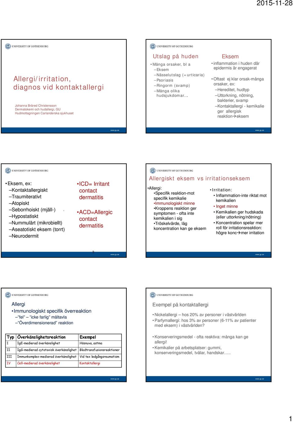 Eksem inflammation i huden där epidermis är engagerat Oftast ej klar orsak-många orsaker, ex: Hereditet, hudtyp Uttorkning, nötning, bakterier, svamp Kontaktallergi - kemikalie ger allergisk reaktion