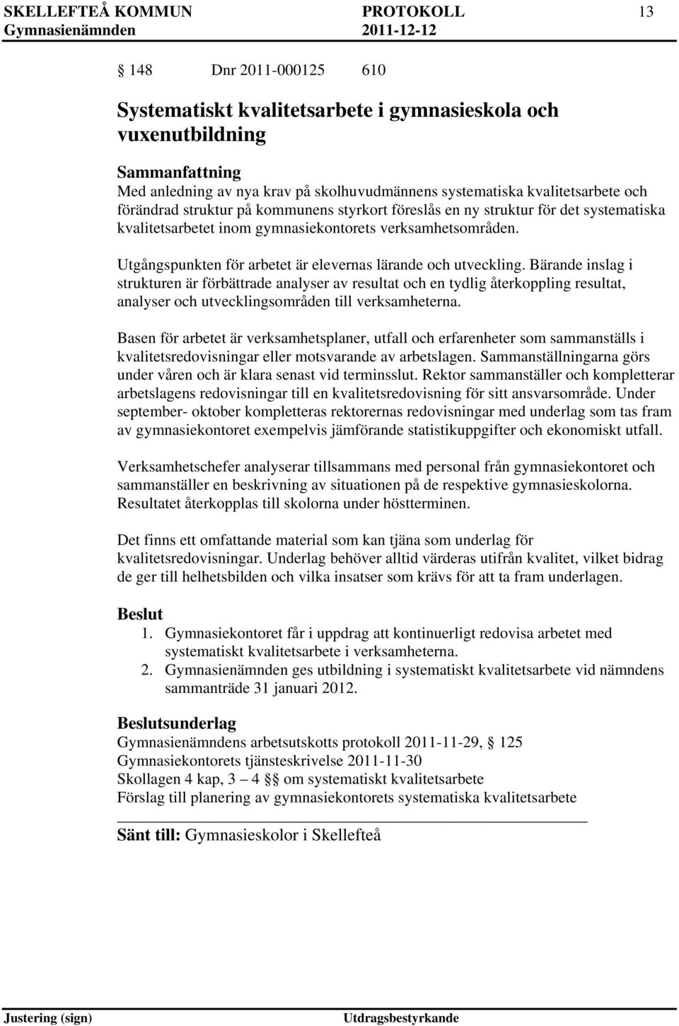 Utgångspunkten för arbetet är elevernas lärande och utveckling.