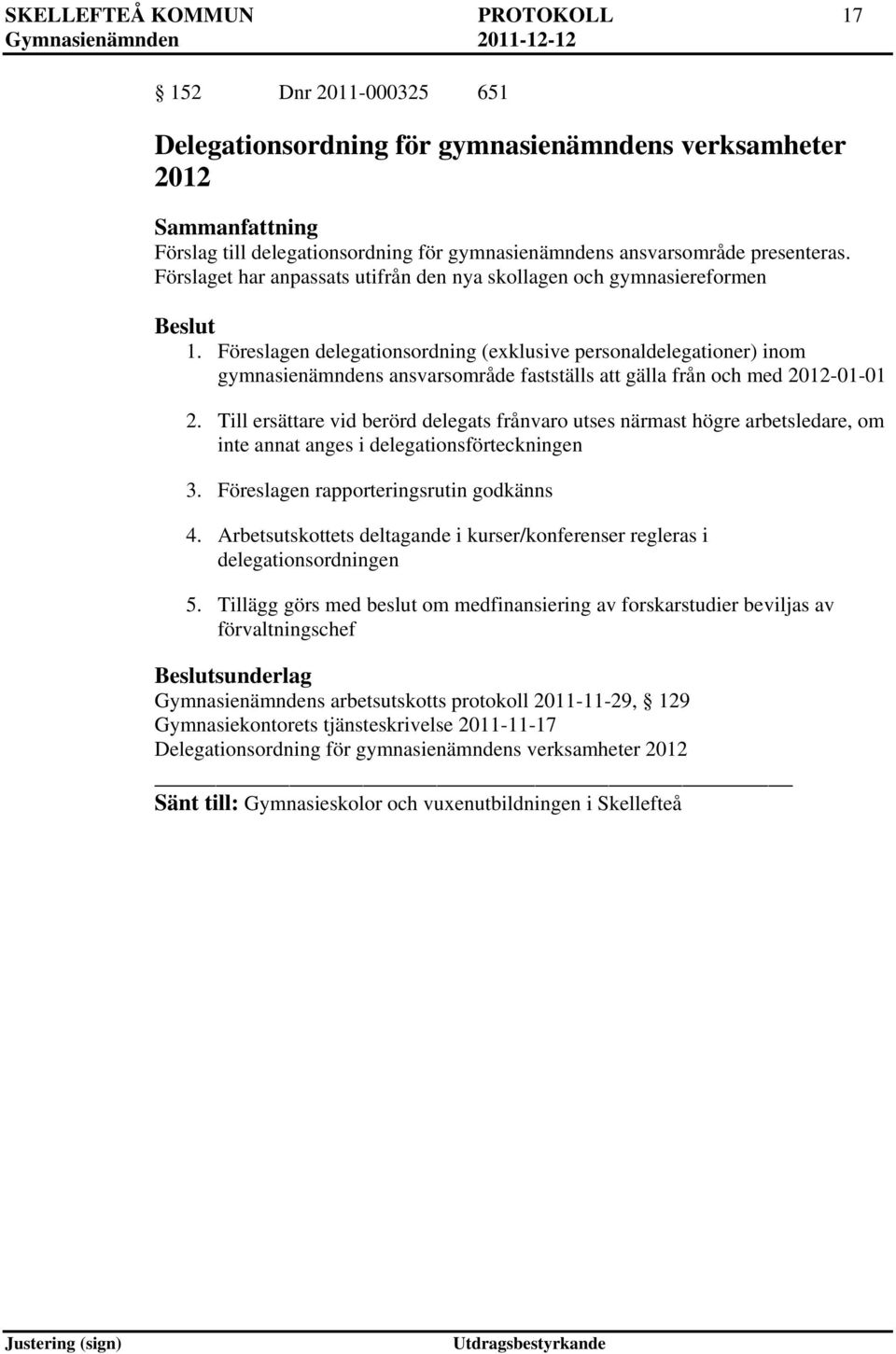 Föreslagen delegationsordning (exklusive personaldelegationer) inom gymnasienämndens ansvarsområde fastställs att gälla från och med 2012-01-01 2.