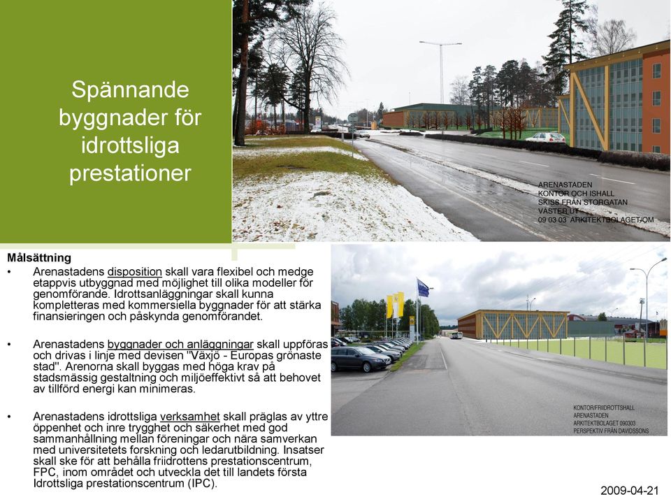 Arenastadens byggnader och anläggningar skall uppföras och drivas i linje med devisen "Växjö - Europas grönaste stad".