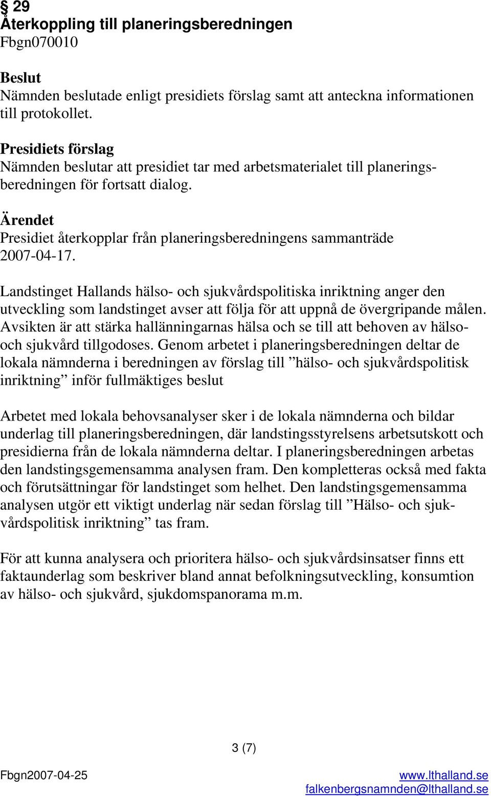 Landstinget Hallands hälso- och sjukvårdspolitiska inriktning anger den utveckling som landstinget avser att följa för att uppnå de övergripande målen.