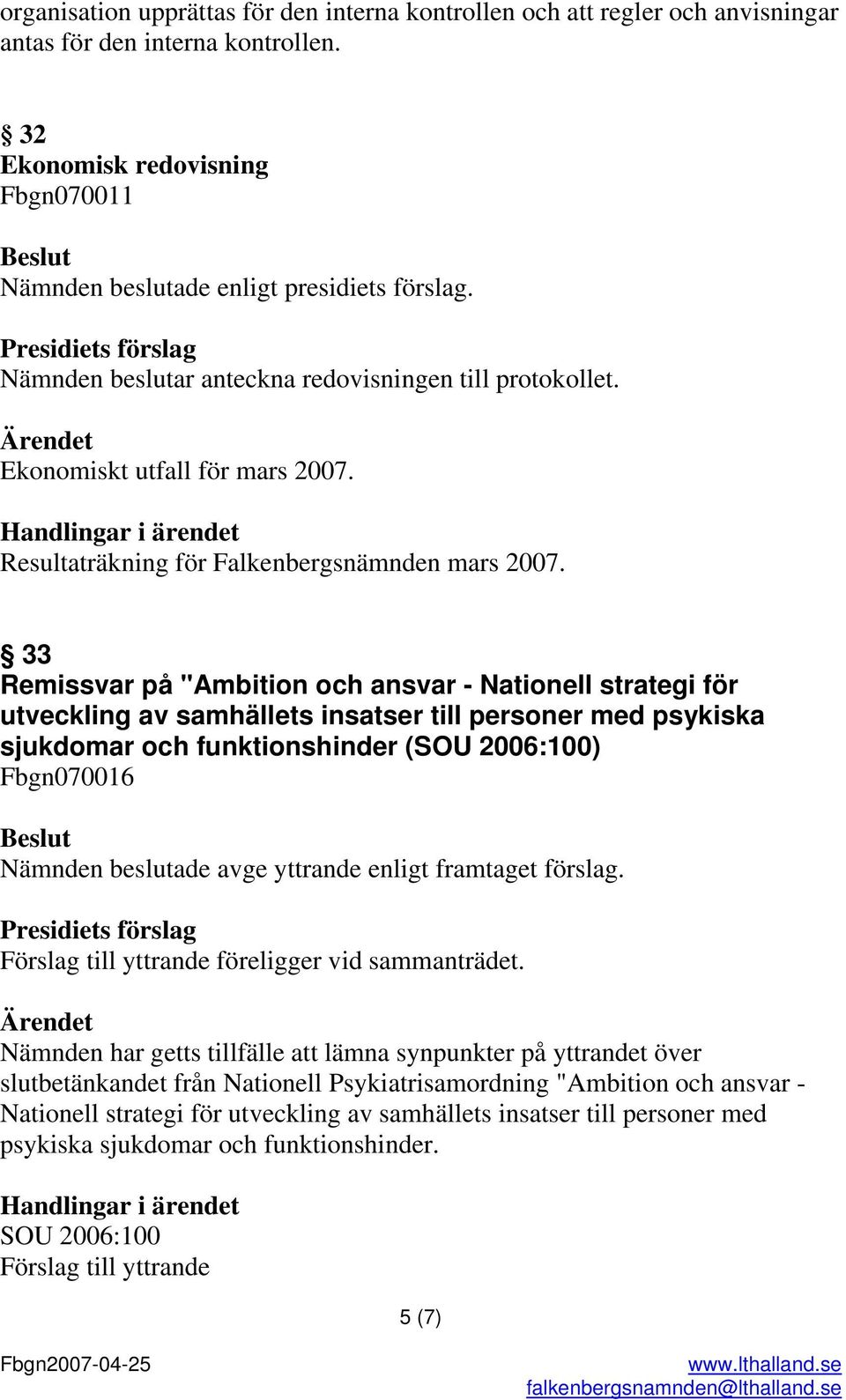 33 Remissvar på "Ambition och ansvar - Nationell strategi för utveckling av samhällets insatser till personer med psykiska sjukdomar och funktionshinder (SOU 2006:100) Fbgn070016 Nämnden beslutade