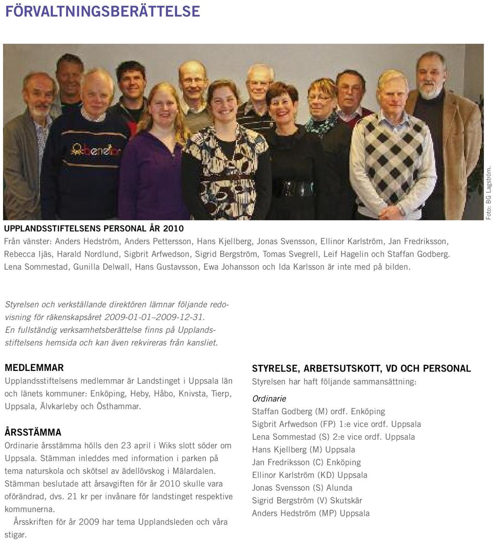 Foto: BG Lagström. Styrelsen och verkställande direktören lämnar följande redovisning för räkenskapsåret 2009-01-01 2009-12-31.