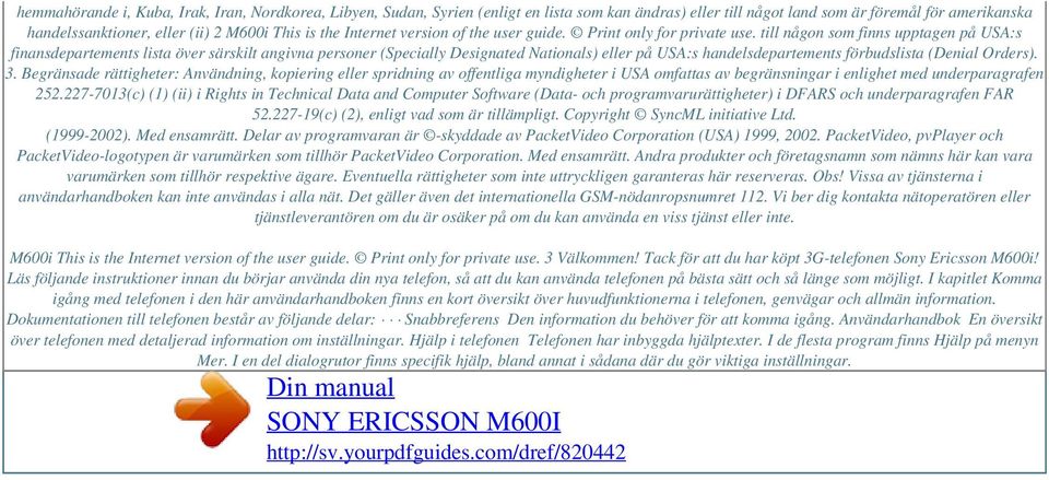 till någon som finns upptagen på USA:s finansdepartements lista över särskilt angivna personer (Specially Designated Nationals) eller på USA:s handelsdepartements förbudslista (Denial Orders). 3.