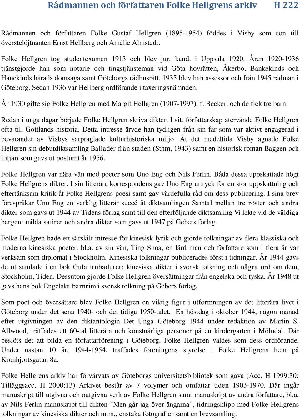 Åren 1920-1936 tjänstgjorde han som notarie och tingstjänsteman vid Göta hovrätten, Åkerbo, Bankekinds och Hanekinds härads domsaga samt Göteborgs rådhusrätt.