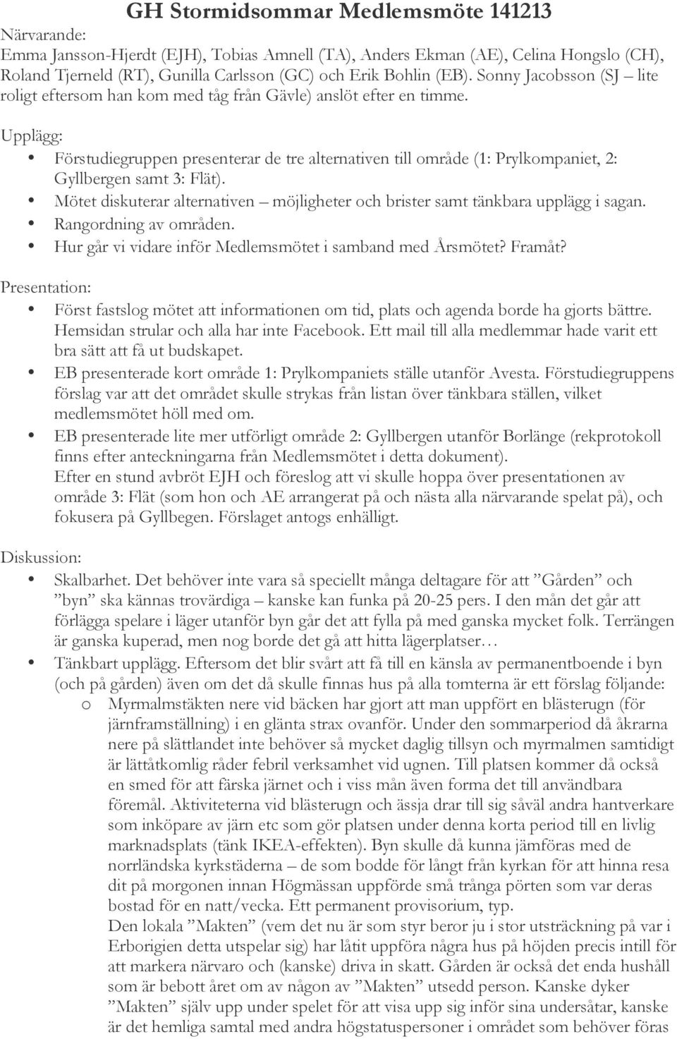 Upplägg: Förstudiegruppen presenterar de tre alternativen till område (1: Prylkompaniet, 2: Gyllbergen samt 3: Flät).