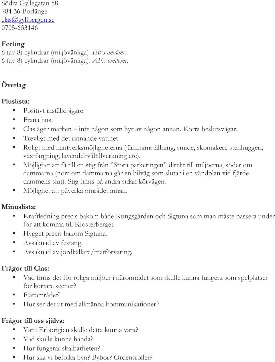 Roligt med hantverksmöjligheterna (järnframställning, smide, skomakeri, stenhuggeri, växtfärgning, lavendeltvåltillverkning etc).