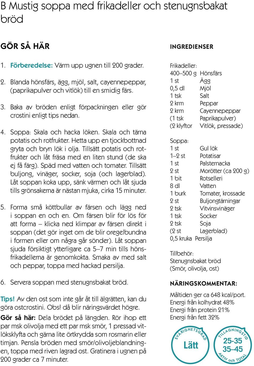 Soppa: Skala och hacka löken. Skala och tärna potatis och rotfrukter. Hetta upp en tjockbottnad gryta och bryn lök i olja.