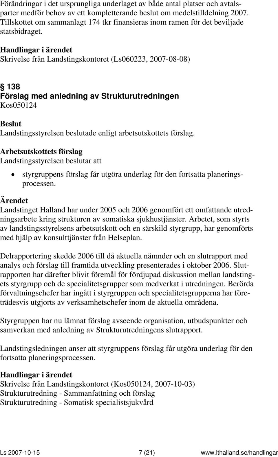 Skrivelse från Landstingskontoret (Ls060223, 2007-08-08) 138 Förslag med anledning av Strukturutredningen Kos050124 Landstingsstyrelsen beslutar att styrgruppens förslag får utgöra underlag för den