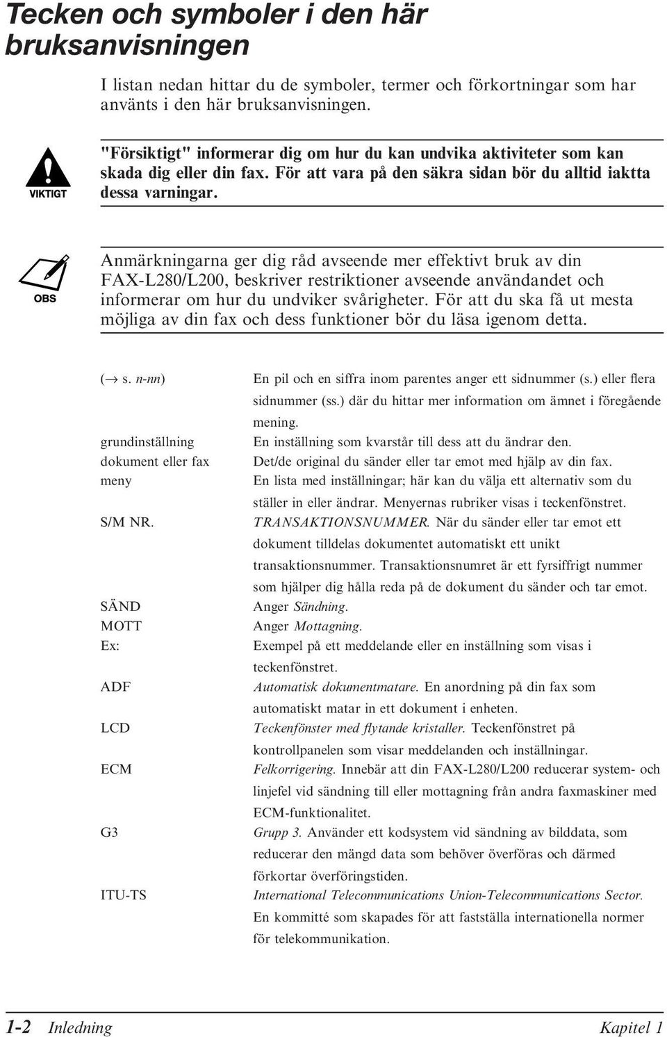 Anmärkningarna ger dig råd avseende mer effektivt bruk av din FAX-L280/L200, beskriver restriktioner avseende användandet och informerar om hur du undviker svårigheter.