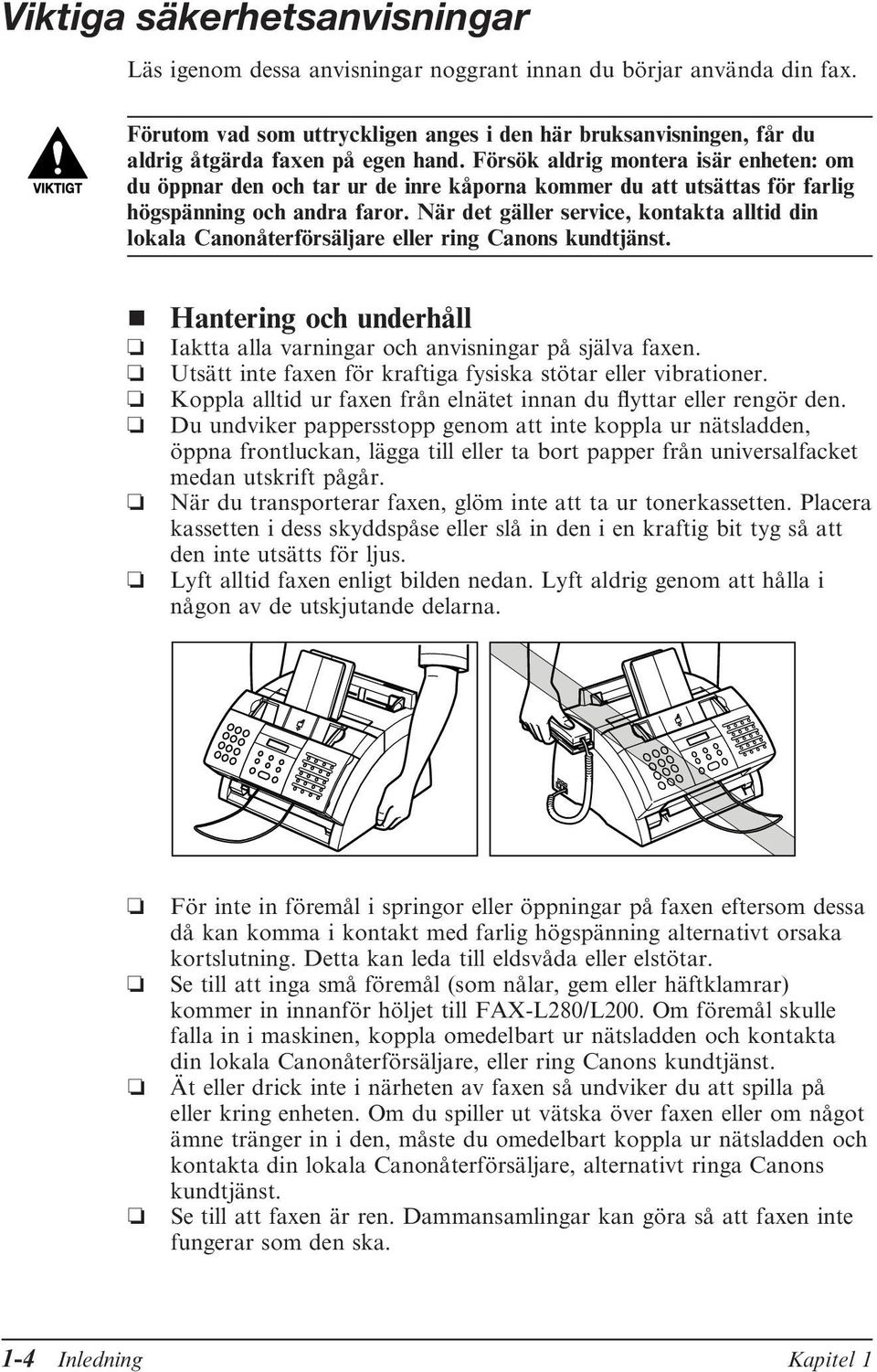 Försök aldrig montera isär enheten: om du öppnar den och tar ur de inre kåporna kommer du att utsättas för farlig högspänning och andra faror.
