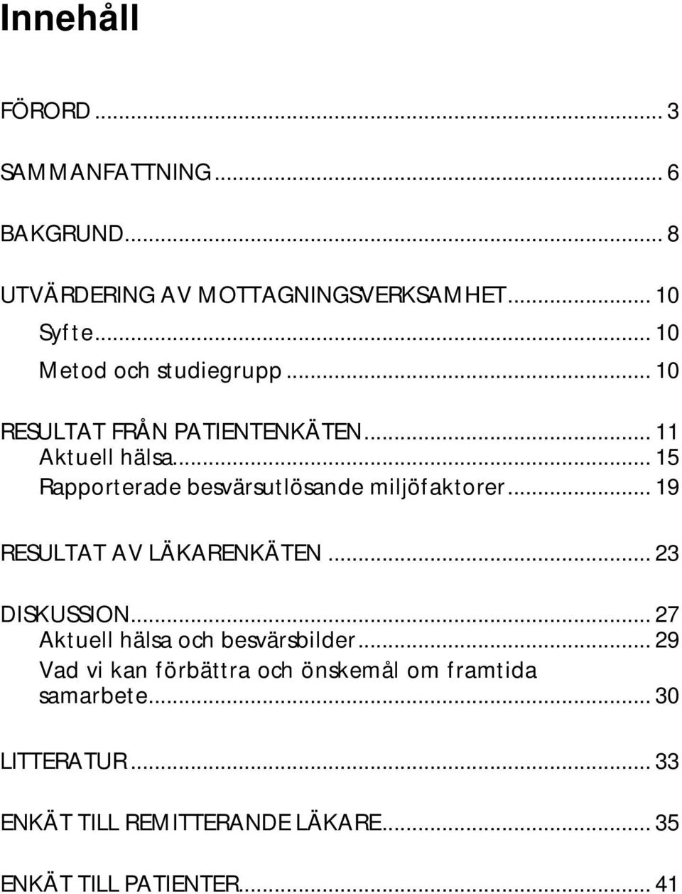 .. 15 Rapporterade besvärsutlösande miljöfaktorer... 19 RESULTAT AV LÄKARENKÄTEN... 23 DISKUSSION.