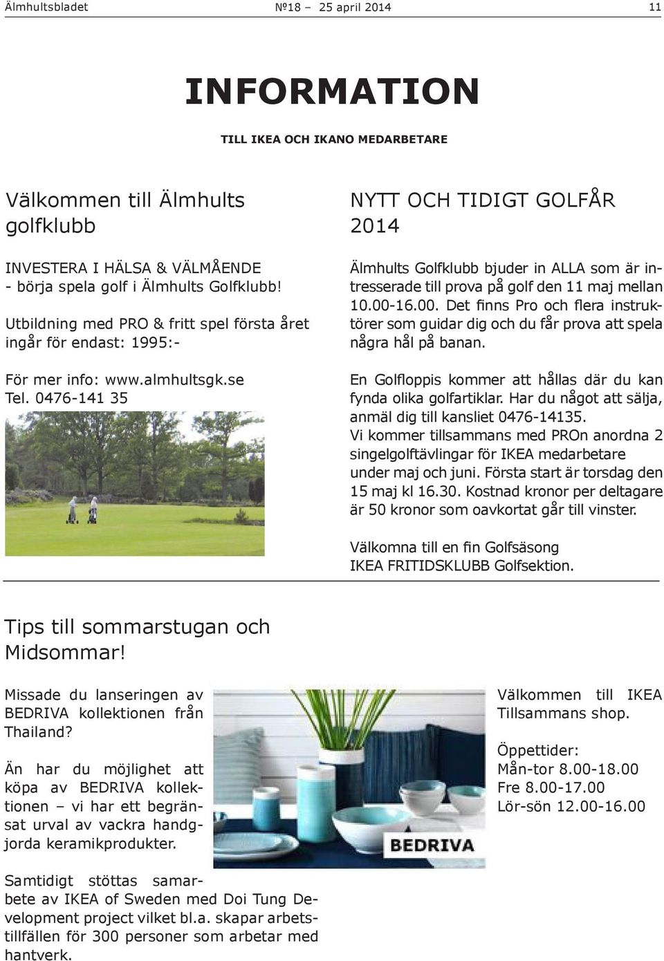 0476-141 35 NYTT OCH TIDIGT GOLFÅR 2014 Älmhults Golfklubb bjuder in ALLA som är intresserade till prova på golf den 11 maj mellan 10.00-