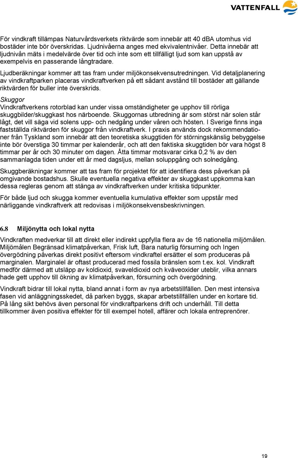 Ljudberäkningar kommer att tas fram under miljökonsekvensutredningen.