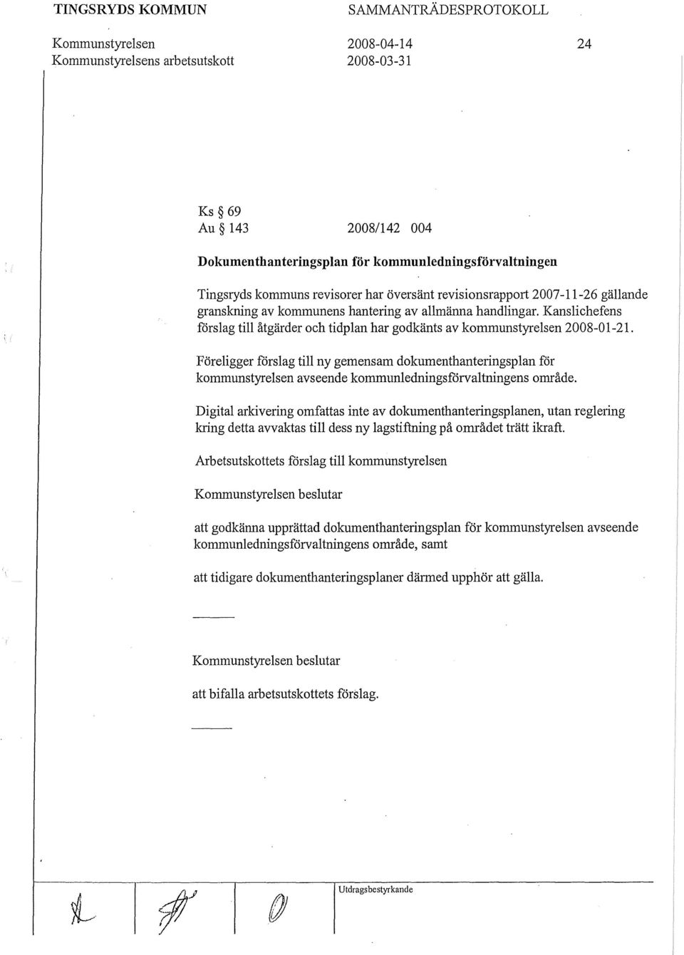 Kanslichefens förslag till åtgärder och tidplan har godkänts av kommunstyrelsen 2008-01-21.