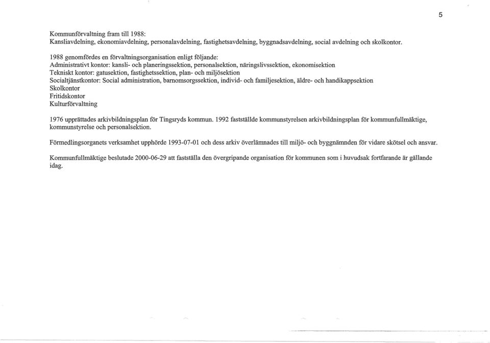 fastighetssektion, plan- och miljösektion Socialtjänstkontor: Social administration, bamomsorgssektion, individ- och familjesektion, äldre- och handikappsektion skolkontor Fritidskontor
