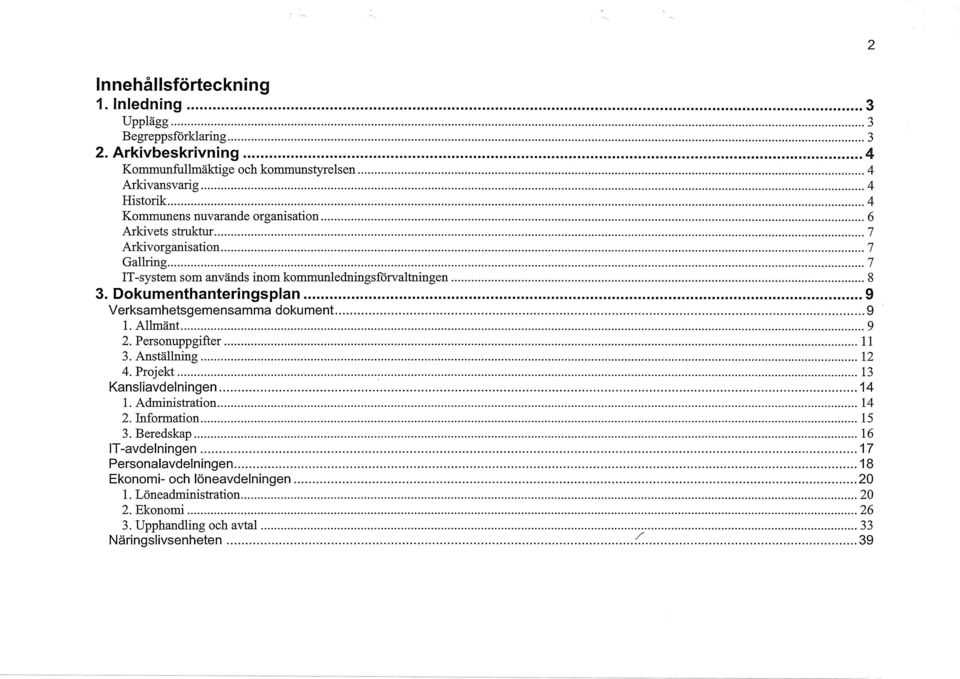 .. 9 Verksamhetsgemensamma dokument.... 9 l. Allmänt... 9 2. Personuppgifter... 11 3. Anställning... 12 4. Projekt... 13 Kansliavdelningen... 14 l. Administration... 14 2. Information... 15 3.