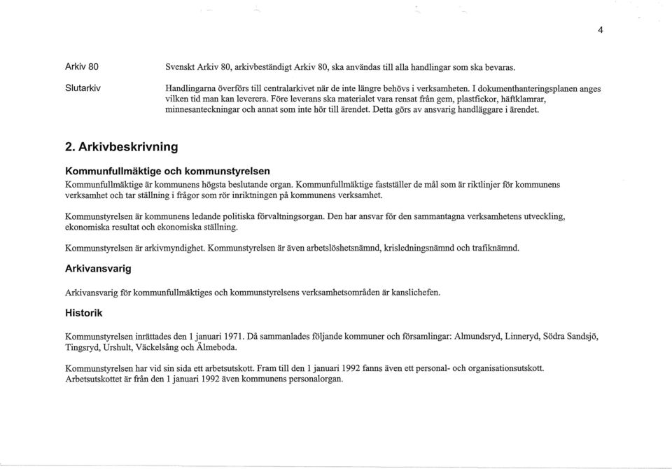 Detta görs av ansvarig handläggare i ärendet. 2. Arkivbeskrivning Kommunfullmäktige och kommunstyrelsen Kommunfullmäktige är kommunens högsta beslutande organ.